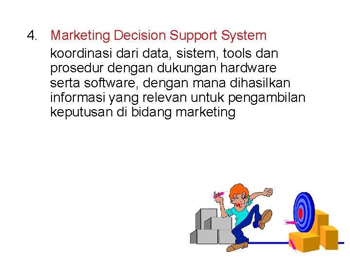 4. Marketing Decision Support System koordinasi dari data, sistem, tools dan prosedur dengan dukungan