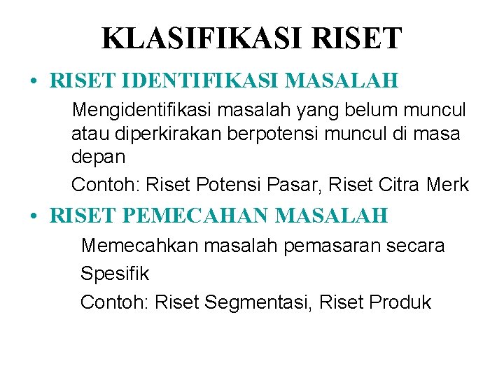 KLASIFIKASI RISET • RISET IDENTIFIKASI MASALAH Mengidentifikasi masalah yang belum muncul atau diperkirakan berpotensi