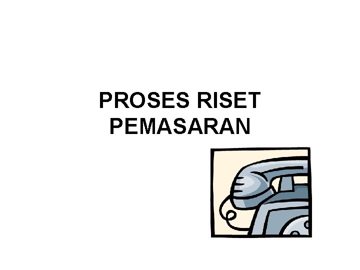 PROSES RISET PEMASARAN 