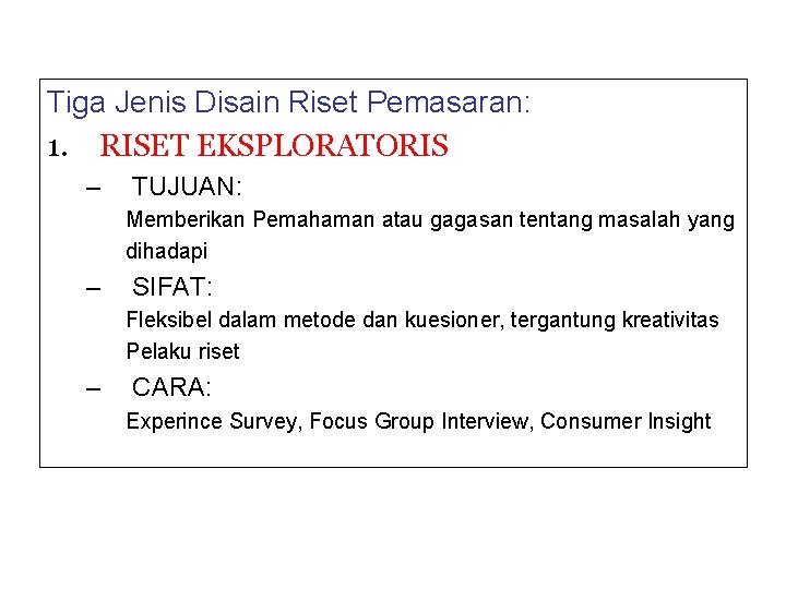 Tiga Jenis Disain Riset Pemasaran: 1. RISET EKSPLORATORIS – TUJUAN: Memberikan Pemahaman atau gagasan