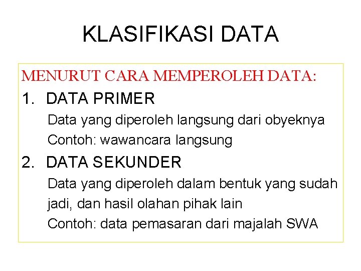 KLASIFIKASI DATA MENURUT CARA MEMPEROLEH DATA: 1. DATA PRIMER Data yang diperoleh langsung dari