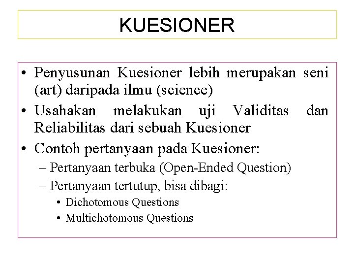 KUESIONER • Penyusunan Kuesioner lebih merupakan seni (art) daripada ilmu (science) • Usahakan melakukan