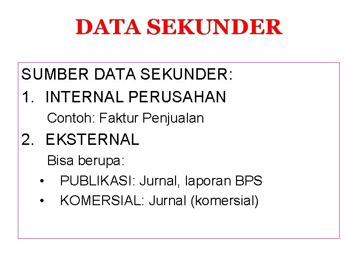 DATA SEKUNDER SUMBER DATA SEKUNDER: 1. INTERNAL PERUSAHAN Contoh: Faktur Penjualan 2. EKSTERNAL Bisa