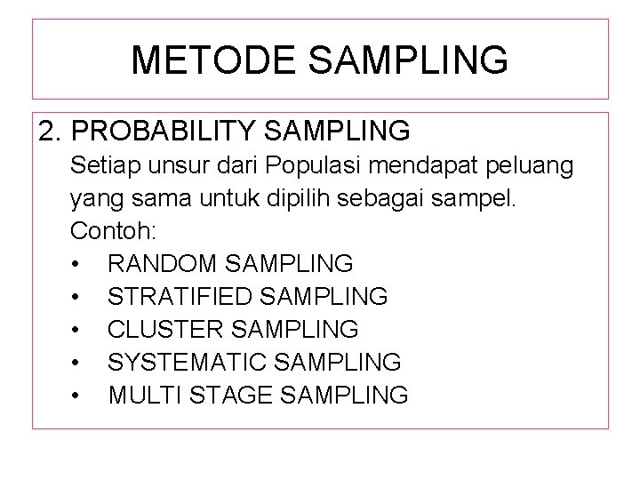 METODE SAMPLING 2. PROBABILITY SAMPLING Setiap unsur dari Populasi mendapat peluang yang sama untuk
