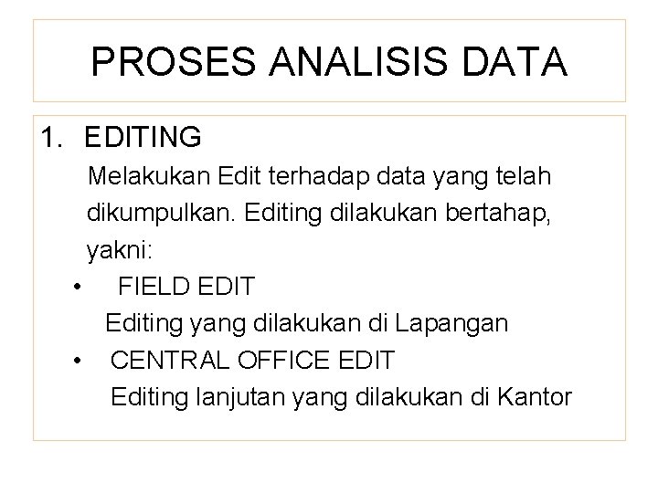 PROSES ANALISIS DATA 1. EDITING Melakukan Edit terhadap data yang telah dikumpulkan. Editing dilakukan