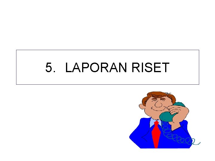 5. LAPORAN RISET 