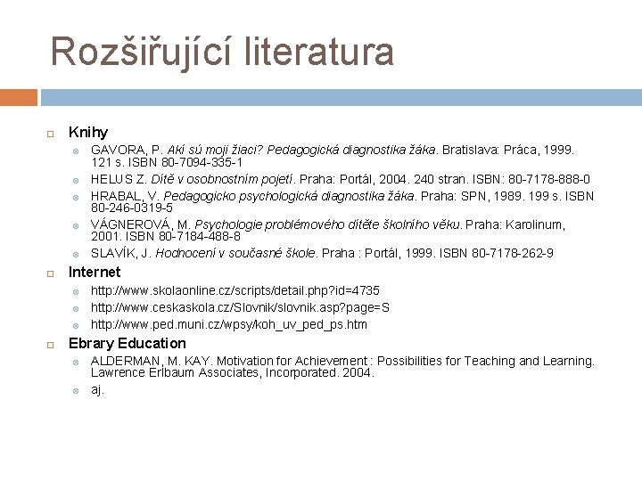 Rozšiřující literatura Knihy Internet GAVORA, P. Akí sú moji žiaci? Pedagogická diagnostika žáka. Bratislava: