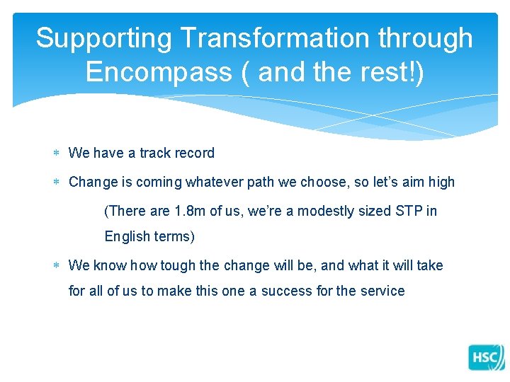 Supporting Transformation through Encompass ( and the rest!) We have a track record Change Supporting Transformation through Encompass ( and the rest!) We have a track record Change