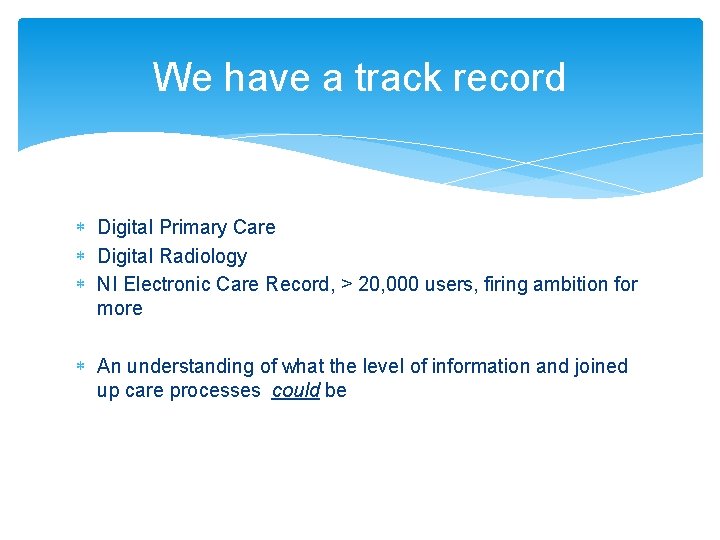 We have a track record Digital Primary Care Digital Radiology NI Electronic Care Record, We have a track record Digital Primary Care Digital Radiology NI Electronic Care Record,