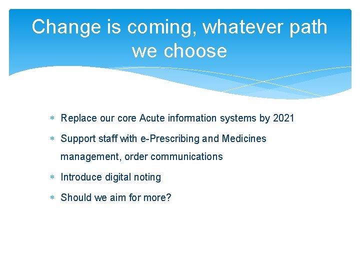 Change is coming, whatever path we choose Replace our core Acute information systems by Change is coming, whatever path we choose Replace our core Acute information systems by