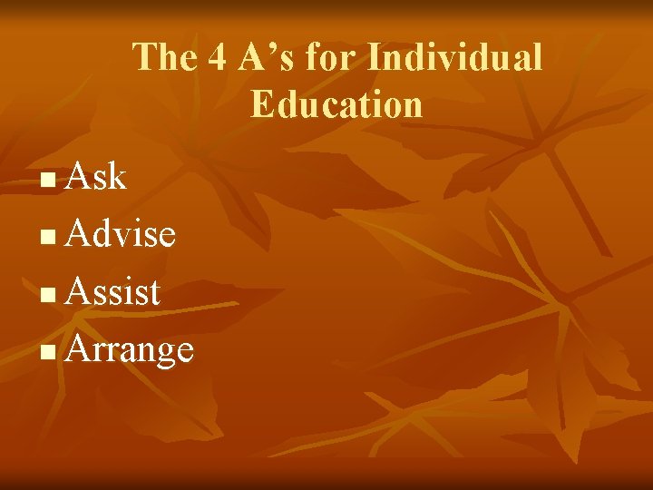 The 4 A’s for Individual Education Ask n Advise n Assist n Arrange n