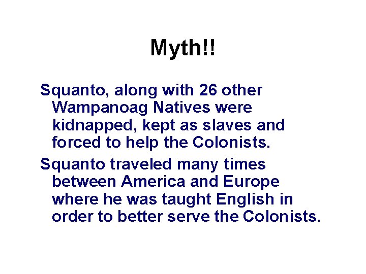 Myth!! Squanto, along with 26 other Wampanoag Natives were kidnapped, kept as slaves and