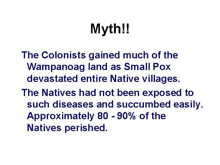 Myth!! The Colonists gained much of the Wampanoag land as Small Pox devastated entire