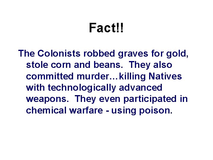 Fact!! The Colonists robbed graves for gold, stole corn and beans. They also committed