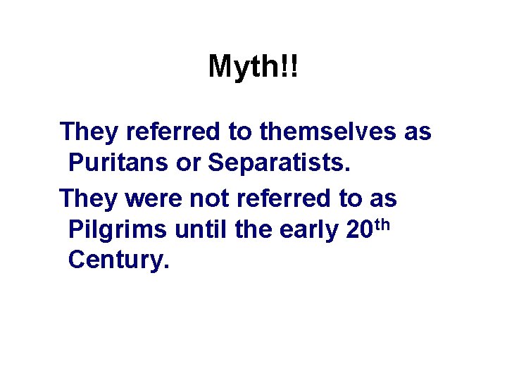 Myth!! They referred to themselves as Puritans or Separatists. They were not referred to