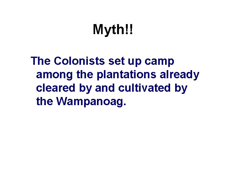 Myth!! The Colonists set up camp among the plantations already cleared by and cultivated