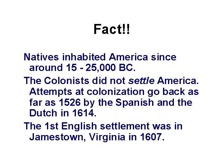 Fact!! Natives inhabited America since around 15 - 25, 000 BC. The Colonists did