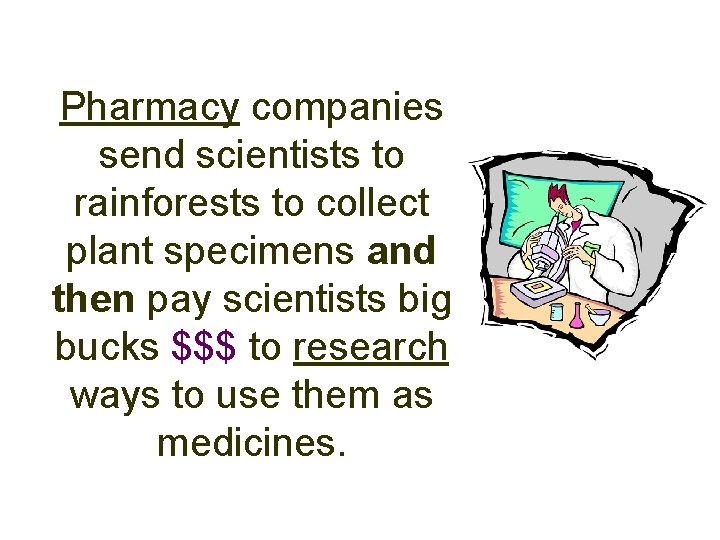 Pharmacy companies send scientists to rainforests to collect plant specimens and then pay scientists