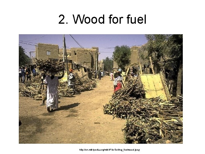 2. Wood for fuel http: //en. wikipedia. org/wiki/File: Selling_fuelwood. jpeg 