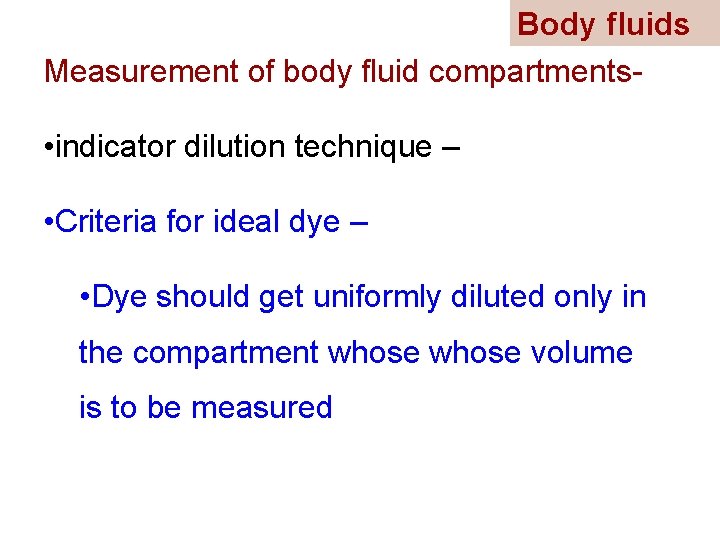 Body fluids Measurement of body fluid compartments- • indicator dilution technique – • Criteria