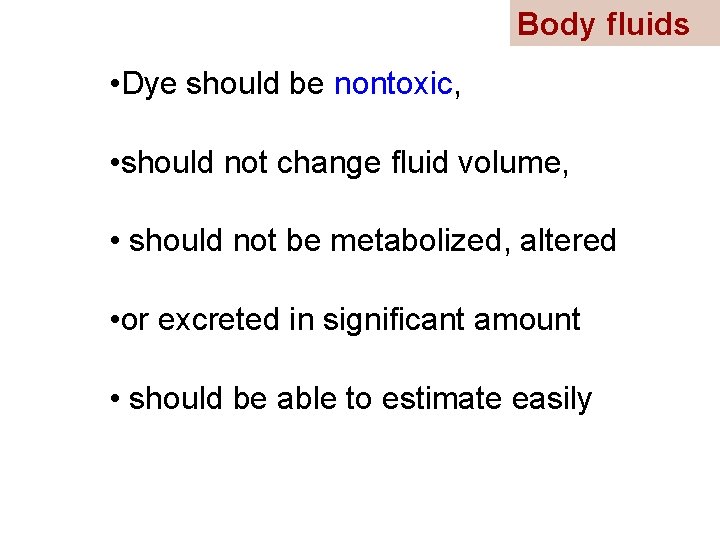 Body fluids • Dye should be nontoxic, • should not change fluid volume, •