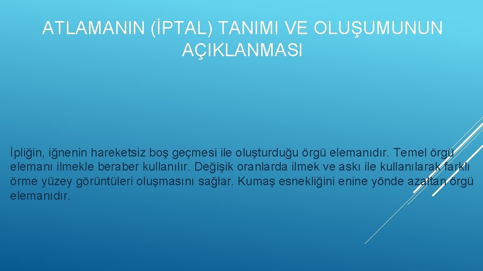 ATLAMANIN (İPTAL) TANIMI VE OLUŞUMUNUN AÇIKLANMASI İpliğin, iğnenin hareketsiz boş geçmesi ile oluşturduğu örgü