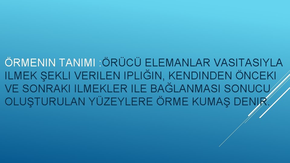 ÖRMENIN TANIMI : ÖRÜCÜ ELEMANLAR VASITASIYLA ILMEK ŞEKLI VERILEN IPLIĞIN, KENDINDEN ÖNCEKI VE SONRAKI