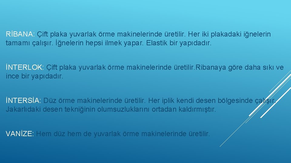 RİBANA: Çift plaka yuvarlak örme makinelerinde üretilir. Her iki plakadaki iğnelerin tamamı çalışır. İğnelerin