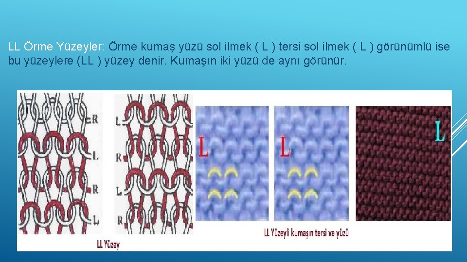 LL Örme Yüzeyler: Örme kumaş yüzü sol ilmek ( L ) tersi sol ilmek