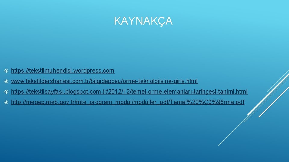 KAYNAKÇA https: //tekstilmuhendisi. wordpress. com www. tekstildershanesi. com. tr/bilgideposu/orme-teknolojisine-giriş. html https: //tekstilsayfası. blogspot. com.