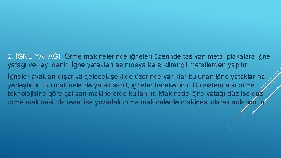 2. İĞNE YATAĞI: Örme makinelerinde iğneleri üzerinde taşıyan metal plakalara iğne yatağı ve rayı