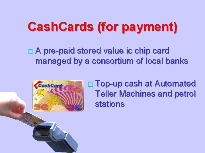 Cash. Cards (for payment) o. A pre-paid stored value ic chip card managed by