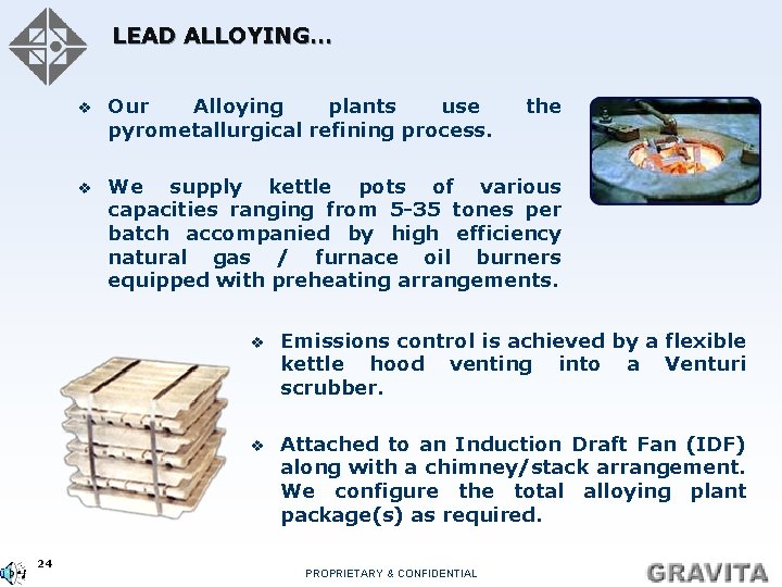 LEAD ALLOYING… 24 v Our Alloying plants use pyrometallurgical refining process. the v We