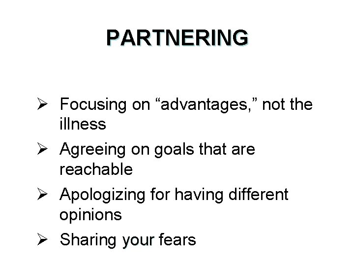 PARTNERING Ø Focusing on “advantages, ” not the illness Ø Agreeing on goals that