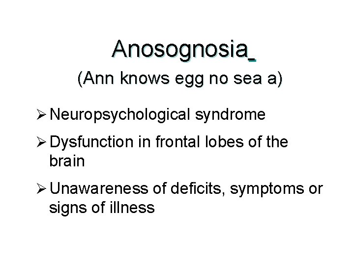 Anosognosia (Ann knows egg no sea a) Ø Neuropsychological syndrome Ø Dysfunction in frontal