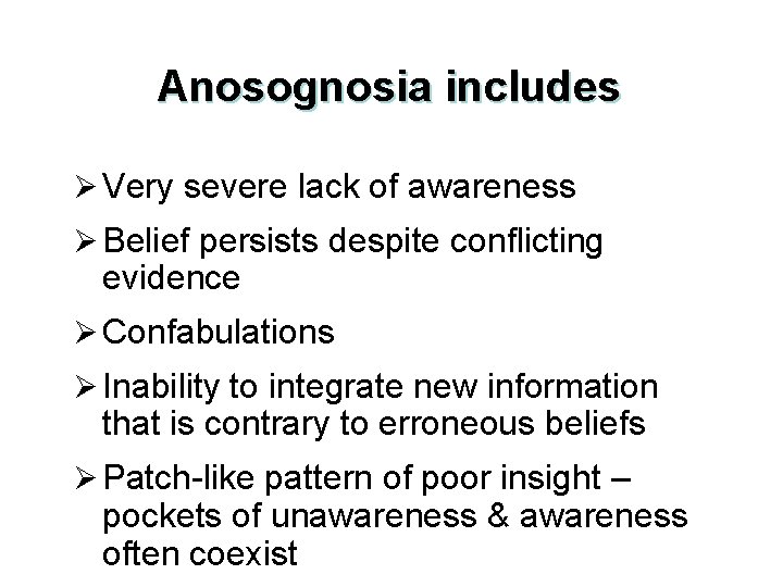 Anosognosia includes Ø Very severe lack of awareness Ø Belief persists despite conflicting evidence
