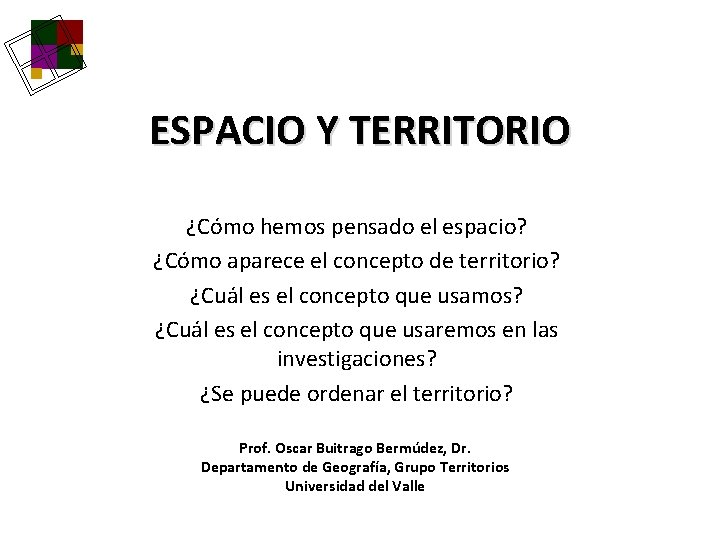 ESPACIO Y TERRITORIO ¿Cómo hemos pensado el espacio? ¿Cómo aparece el concepto de territorio? ESPACIO Y TERRITORIO ¿Cómo hemos pensado el espacio? ¿Cómo aparece el concepto de territorio?