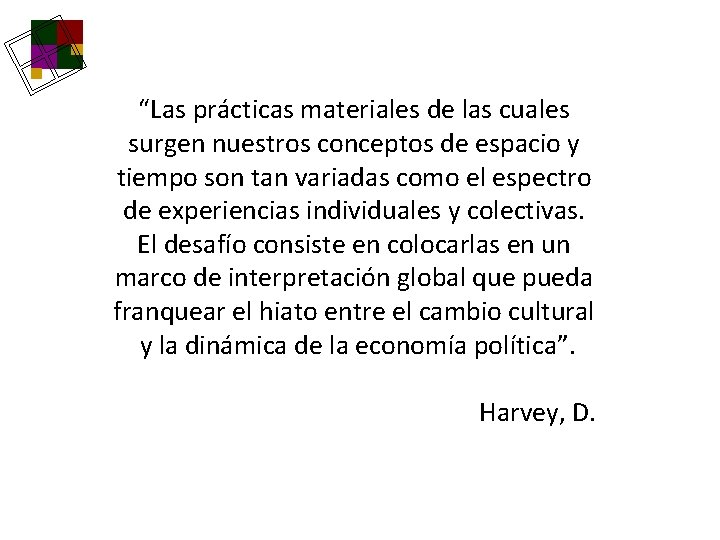 “Las prácticas materiales de las cuales surgen nuestros conceptos de espacio y tiempo son “Las prácticas materiales de las cuales surgen nuestros conceptos de espacio y tiempo son