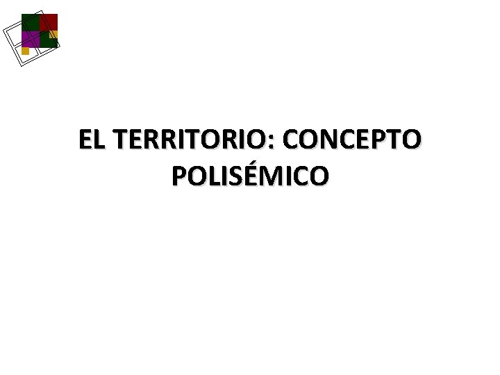 EL TERRITORIO: CONCEPTO POLISÉMICO EL TERRITORIO: CONCEPTO POLISÉMICO