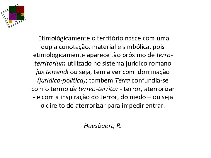 Etimológicamente o território nasce com uma dupla conotação, material e simbólica, pois etimologicamente aparece Etimológicamente o território nasce com uma dupla conotação, material e simbólica, pois etimologicamente aparece