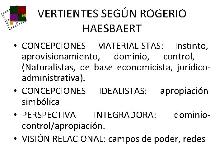 VERTIENTES SEGÚN ROGERIO HAESBAERT • CONCEPCIONES MATERIALISTAS: Instinto, aprovisionamiento, dominio, control, (Naturalistas, de base