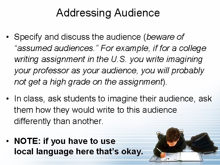 Addressing Audience • Specify and discuss the audience (beware of “assumed audiences. ” For