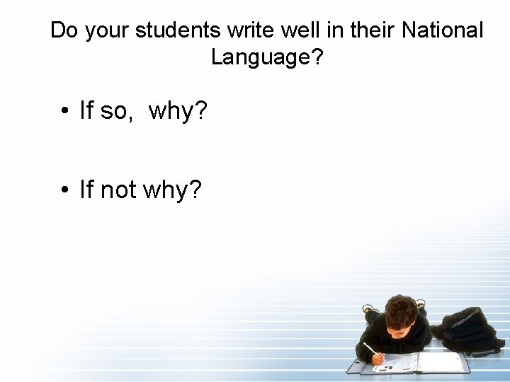 Do your students write well in their National Language? • If so, why? •