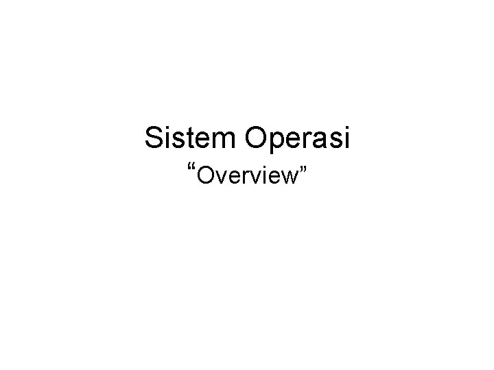 Sistem Operasi “Overview” 