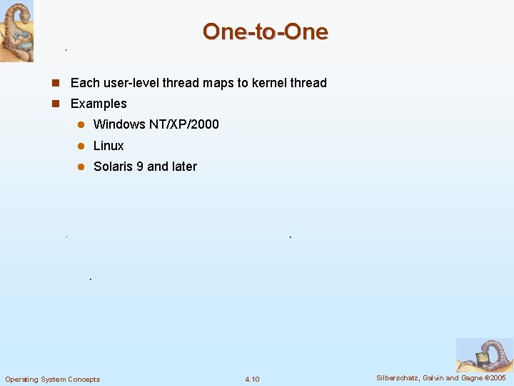 One-to-One n Each user-level thread maps to kernel thread n Examples l Windows NT/XP/2000