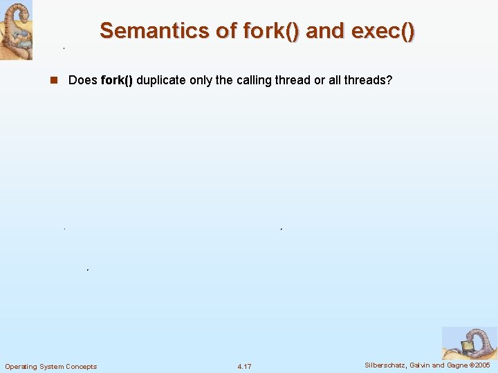 Semantics of fork() and exec() n Does fork() duplicate only the calling thread or