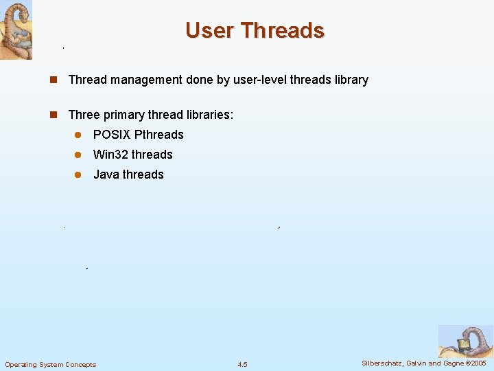 User Threads n Thread management done by user-level threads library n Three primary thread