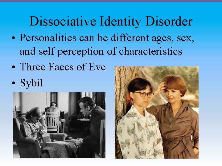 Dissociative Identity Disorder • Personalities can be different ages, sex, and self perception of Dissociative Identity Disorder • Personalities can be different ages, sex, and self perception of
