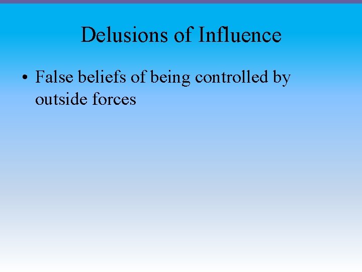 Delusions of Influence • False beliefs of being controlled by outside forces Delusions of Influence • False beliefs of being controlled by outside forces