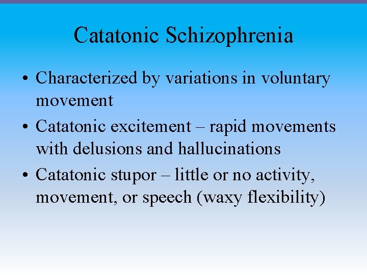 Catatonic Schizophrenia • Characterized by variations in voluntary movement • Catatonic excitement – rapid